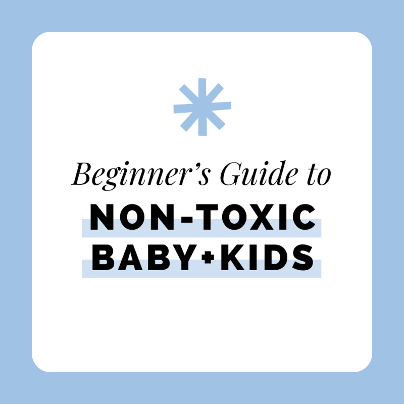Beginners Guide to Non-Toxic Baby + Kids